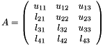 \[ A = \left(\begin{array}{ccc} u_{11} & u_{12} & u_{13} \\ l_{21} & u_{22} & u_{23} \\ l_{31} & l_{32} & u_{33} \\ l_{41} & l_{42} & l_{43} \\ \end{array}\right) \]